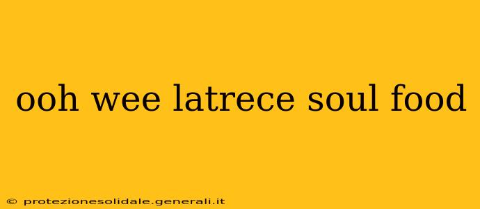 ooh wee latrece soul food