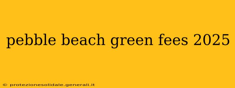 pebble beach green fees 2025