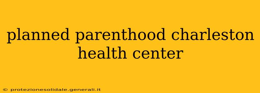 planned parenthood charleston health center
