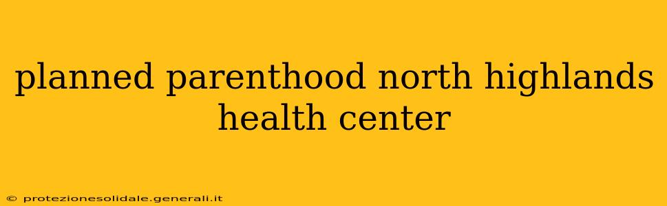 planned parenthood north highlands health center