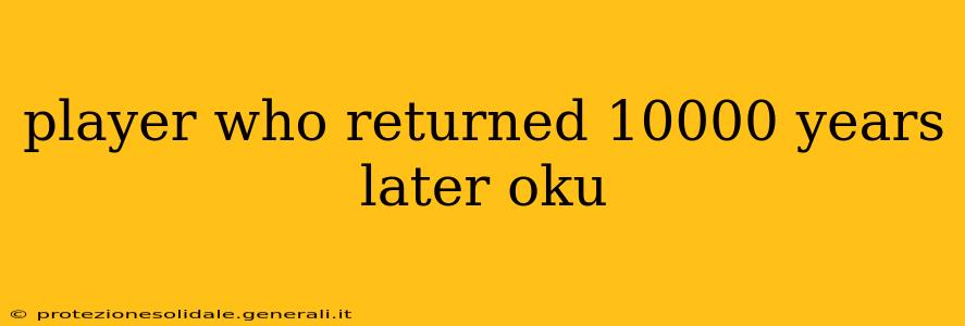 player who returned 10000 years later oku