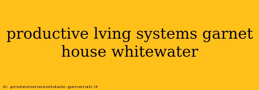 productive lving systems garnet house whitewater