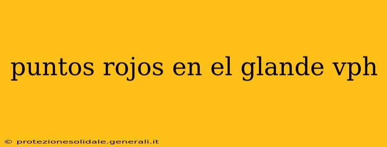 puntos rojos en el glande vph
