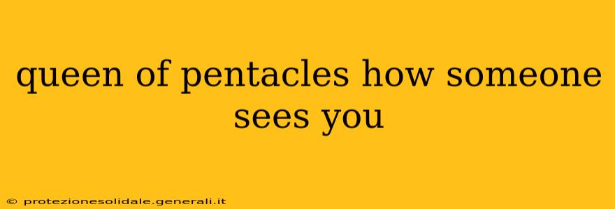 queen of pentacles how someone sees you