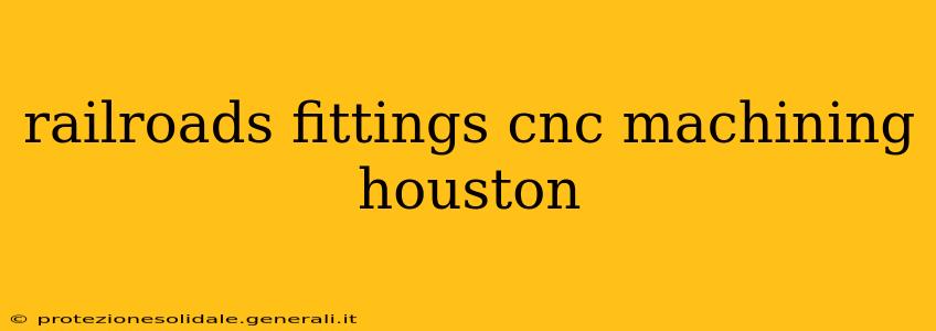 railroads fittings cnc machining houston
