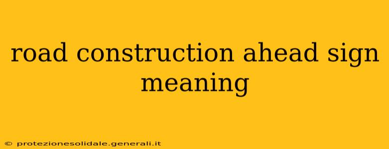 road construction ahead sign meaning