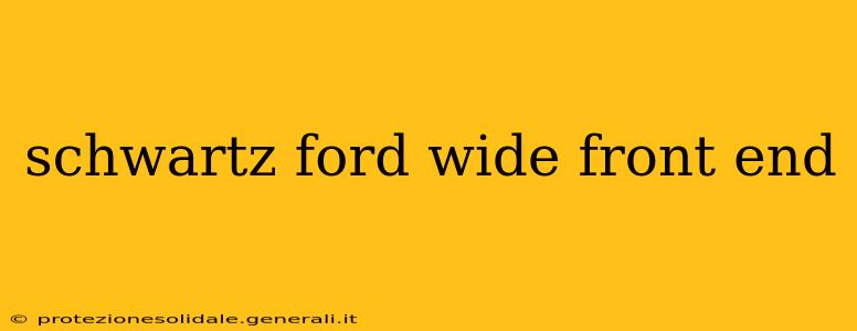 schwartz ford wide front end