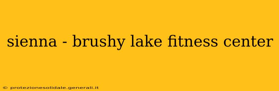 sienna - brushy lake fitness center