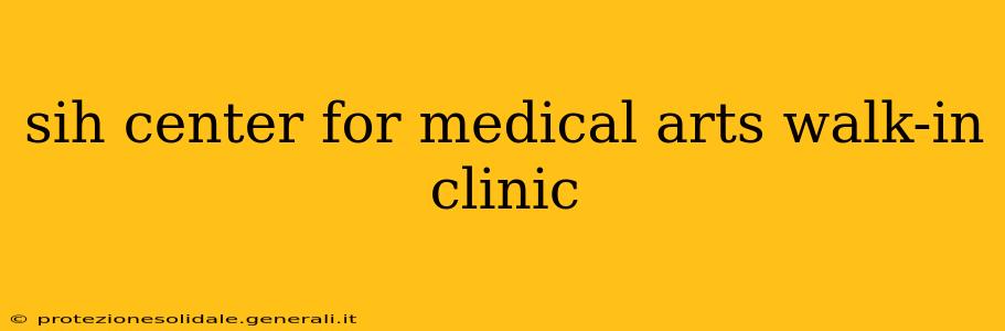 sih center for medical arts walk-in clinic