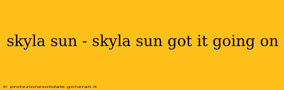 skyla sun - skyla sun got it going on