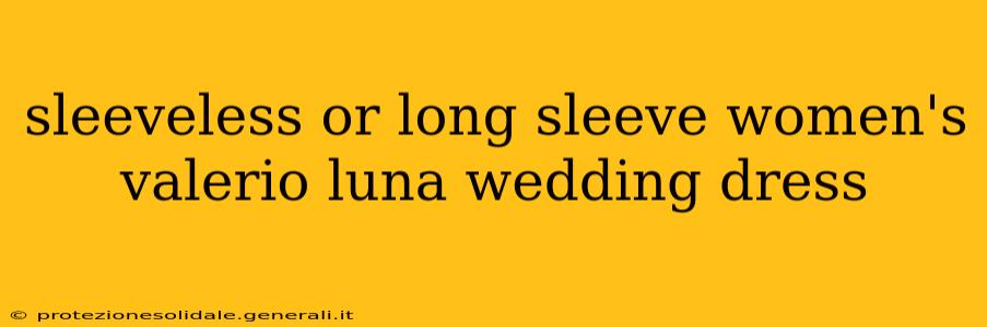 sleeveless or long sleeve women's valerio luna wedding dress