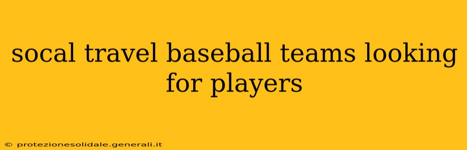 socal travel baseball teams looking for players