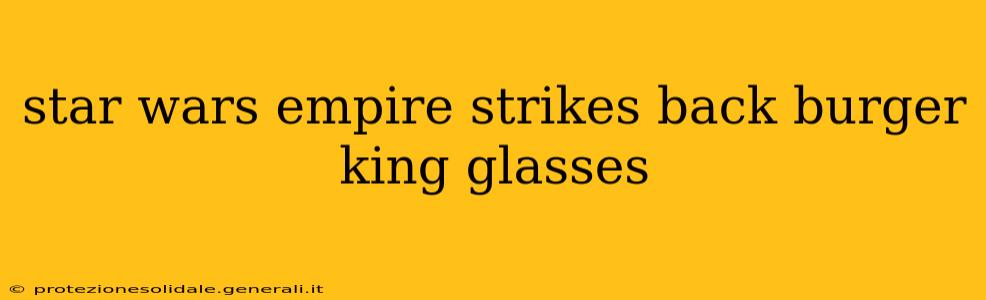 star wars empire strikes back burger king glasses