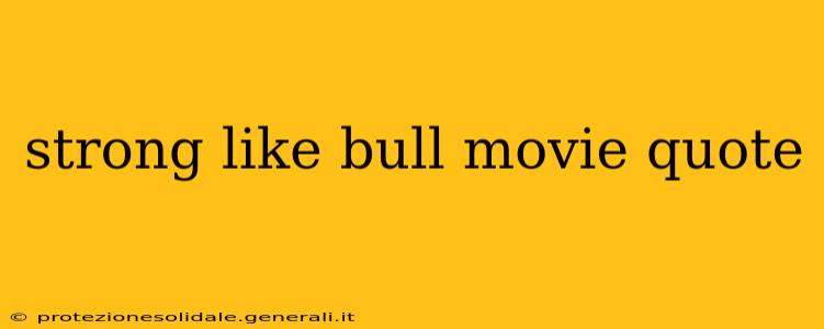 strong like bull movie quote