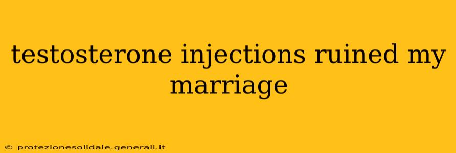 testosterone injections ruined my marriage