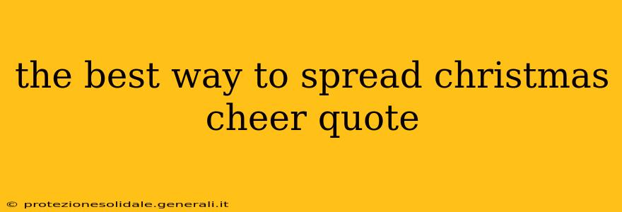 the best way to spread christmas cheer quote