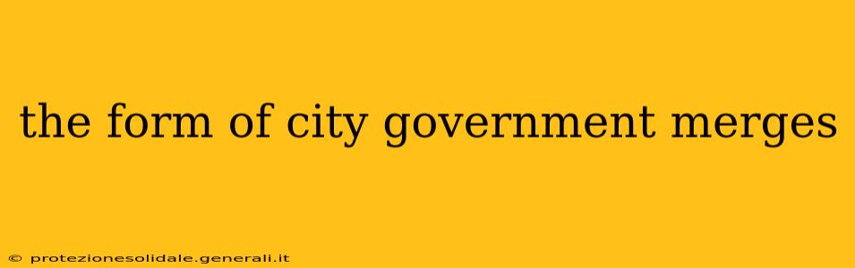 the form of city government merges