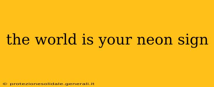 the world is your neon sign