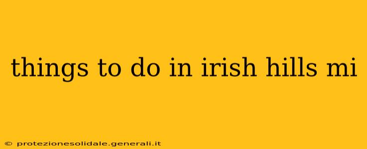 things to do in irish hills mi