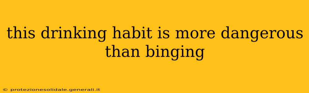 this drinking habit is more dangerous than binging