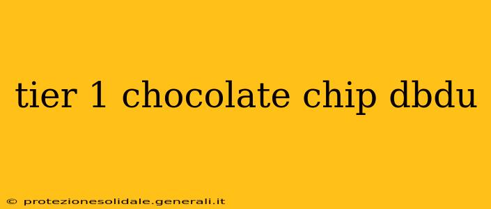 tier 1 chocolate chip dbdu
