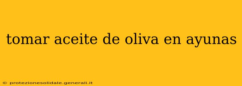 tomar aceite de oliva en ayunas