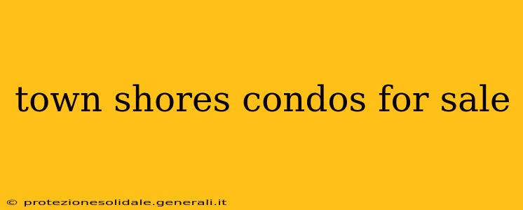 town shores condos for sale