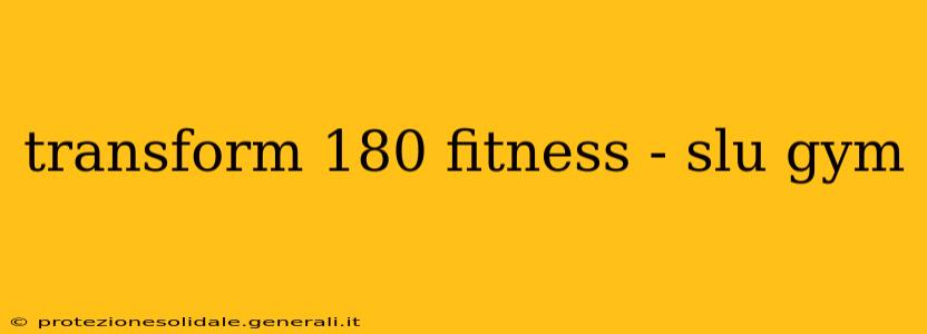 transform 180 fitness - slu gym