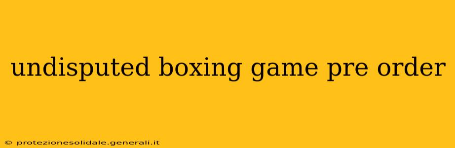 undisputed boxing game pre order