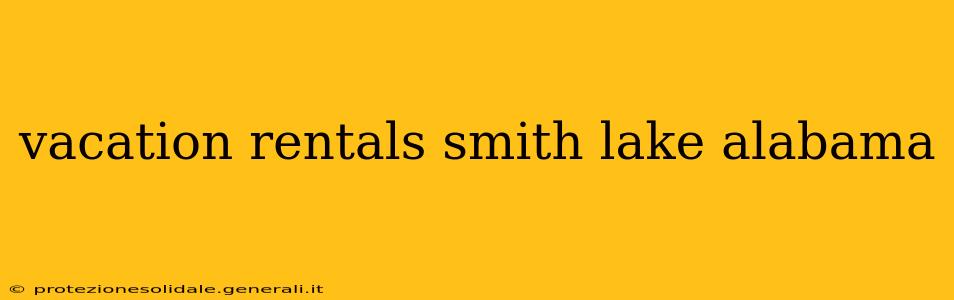 vacation rentals smith lake alabama
