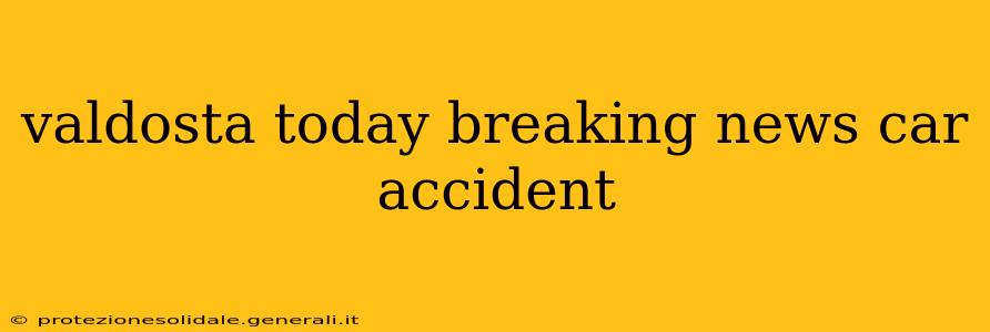 valdosta today breaking news car accident