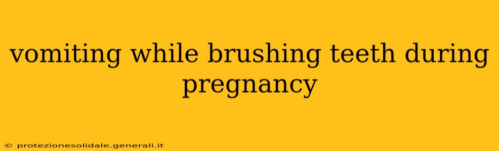 vomiting while brushing teeth during pregnancy