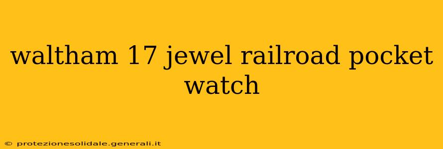 waltham 17 jewel railroad pocket watch