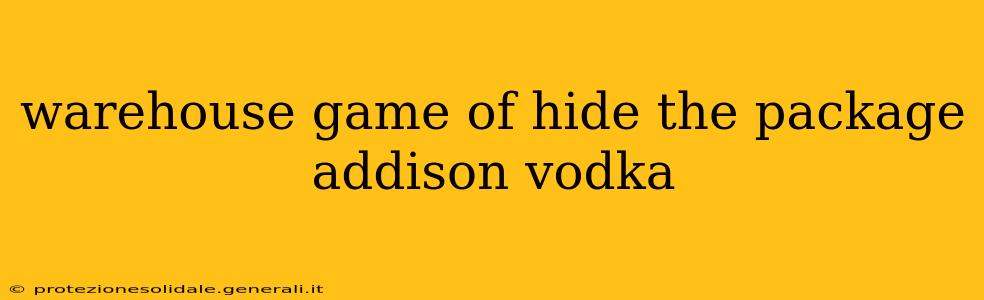 warehouse game of hide the package addison vodka