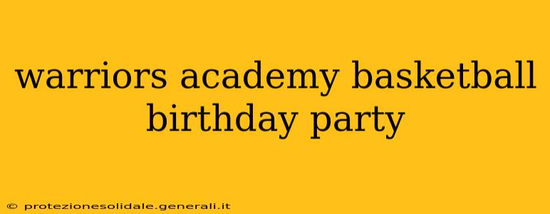 warriors academy basketball birthday party