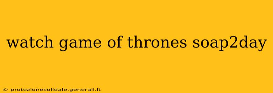 watch game of thrones soap2day