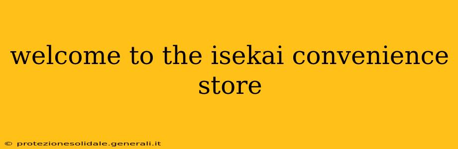 welcome to the isekai convenience store