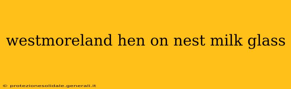 westmoreland hen on nest milk glass