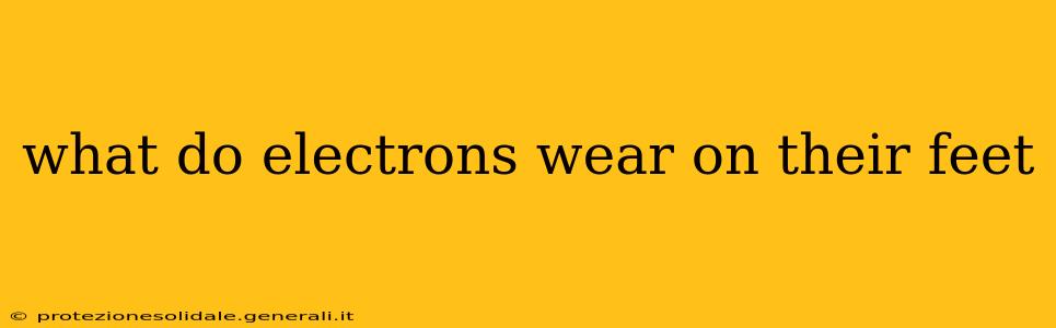 what do electrons wear on their feet