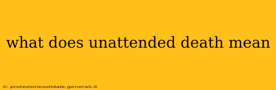 what does unattended death mean