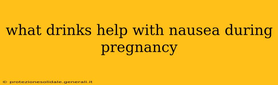 what drinks help with nausea during pregnancy
