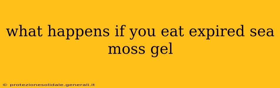 what happens if you eat expired sea moss gel
