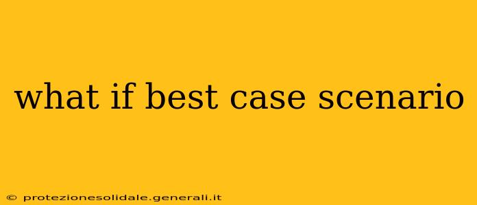 what if best case scenario