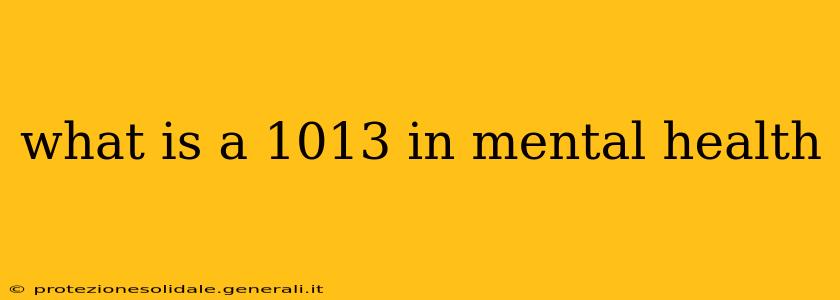 what is a 1013 in mental health