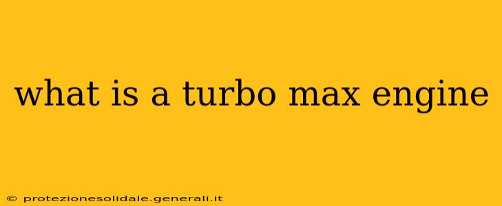 what is a turbo max engine