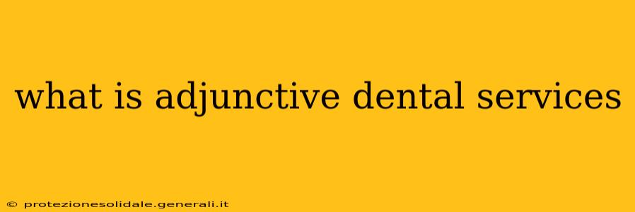 what is adjunctive dental services