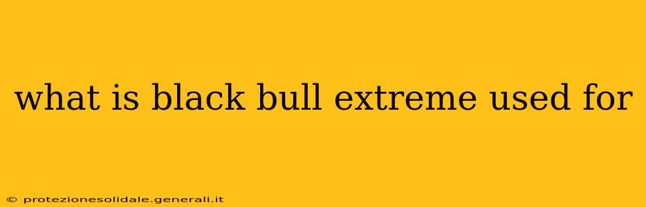what is black bull extreme used for