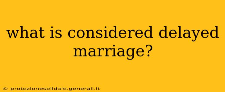what is considered delayed marriage?