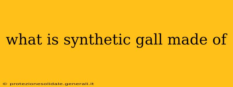 what is synthetic gall made of