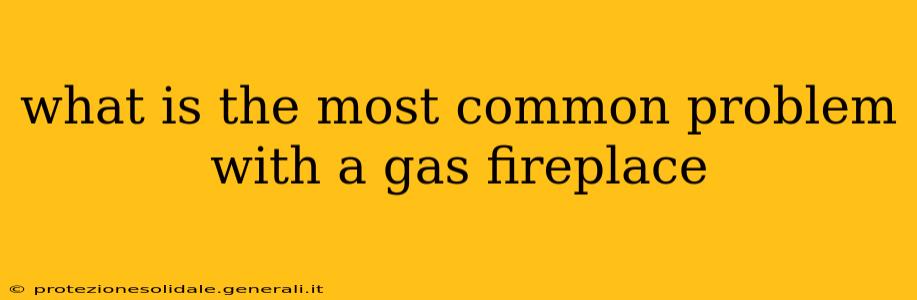 what is the most common problem with a gas fireplace